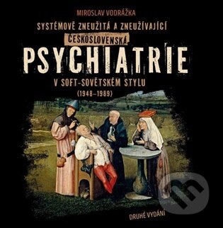Kniha: Systémově zneužitá a zneužívající Československá psychiatrie v Soft-sovětském stylu (1948-1989) (Miroslav Vodrážka). Muzeum paměti XX.století, 2026