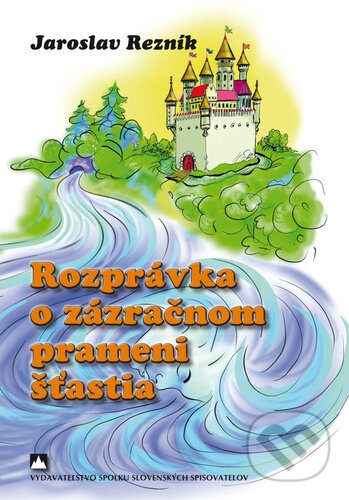Kniha: Rozprávka o zázračnom prameni šťastia (Jaroslav Rezník). , 2026