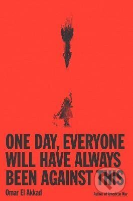 Kniha: One Day, Everyone Will Have Always Been Against This (Omar El Akkad). Random House, 2026