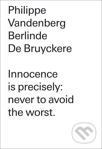 Kniha: Innocence is precisely: never to avoid the worst (Philippe Vanderberg a Berlinde De Btuyckere). Skira, 2012