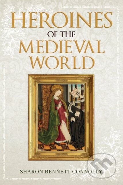 Kniha: Heroines of the Medieval World (Sharon Bennett Connolly). Amberley Publishing, 2017