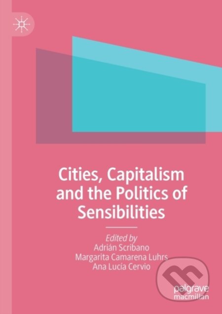 Kniha: Cities, Capitalism and the Politics of Sensibilities (Adrian Scribano, Margarita Camarena Luhrs a Ana Lucia Cervio). Springer Nature Switzerland, 2022