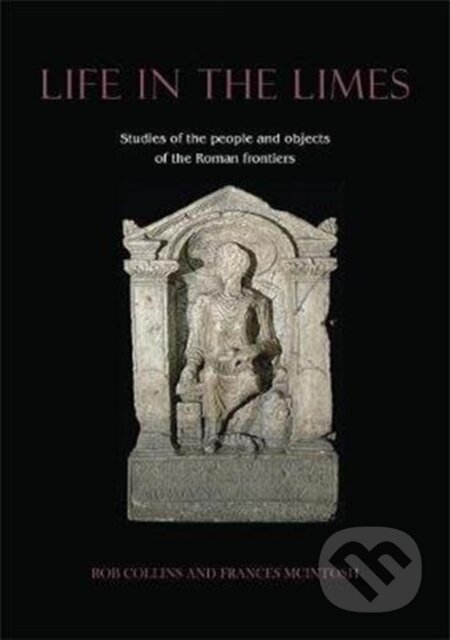 Kniha: Life in the Limes (Frances McIntosh a Rob Collins). Oxbow Books, 2020