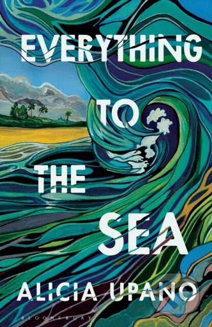 Kniha: Everything to the Sea (Alicia Upano). Bloomsbury, 2026
