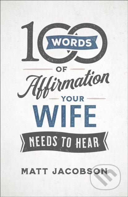 Kniha: 100 Words of Affirmation Your Wife Needs to Hear (Matt Jacobson). , 2019