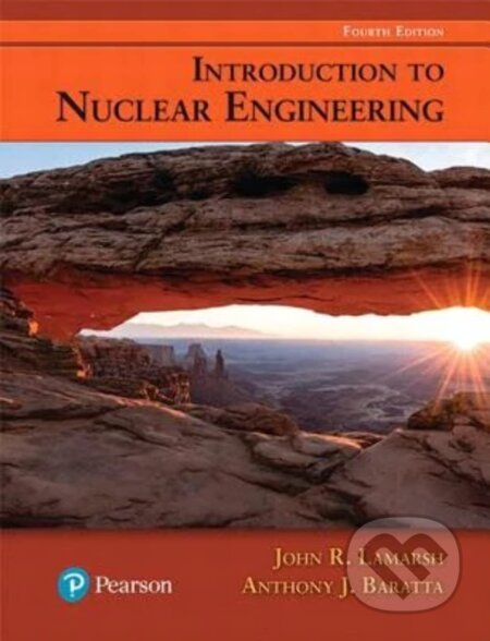 Kniha: Introduction to Nuclear Engineering (John Lamarsh a Anthony Baratta). Pearson, 2017