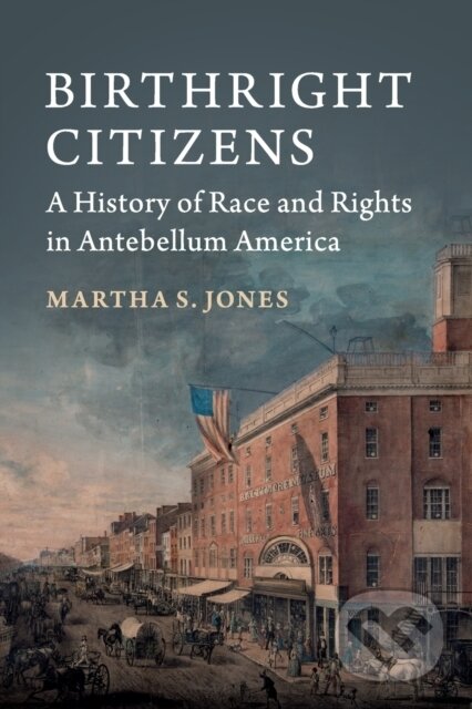 Kniha: Birthright Citizens (Martha S. Jones). Cambridge University Press, 2018