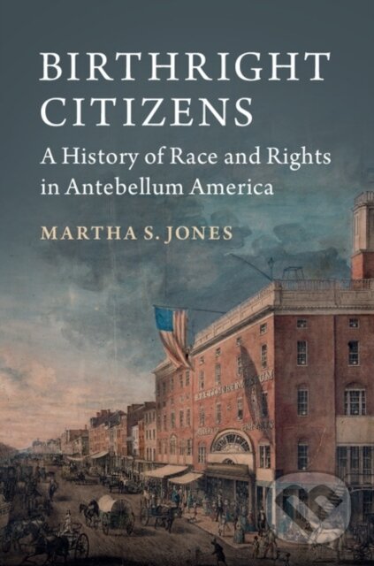Kniha: Birthright Citizens (Martha S. Jones). Cambridge University Press, 2018