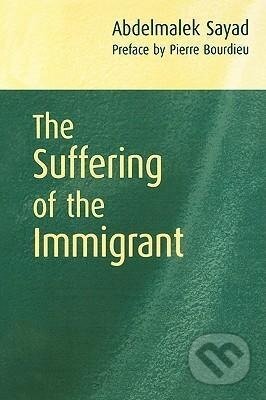 Kniha: The Suffering of the Immigrant (Abdelmalek Sayad). Polity Press, 2004