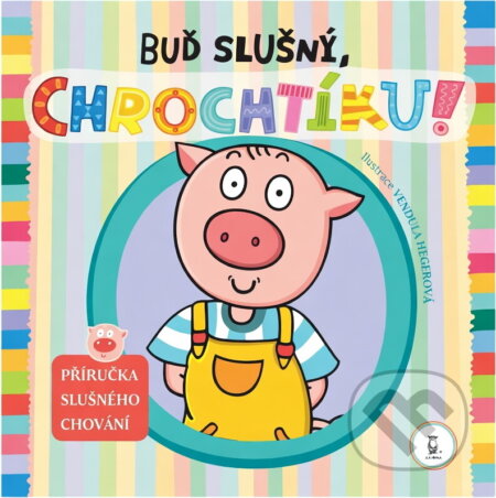 Kniha: Buď slušný, Chrochtíku ! (Vendula Hegerová). Axióma, 2010