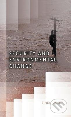 Kniha: Security and Environmental Change (Simon Dalby). Polity Press, 2009