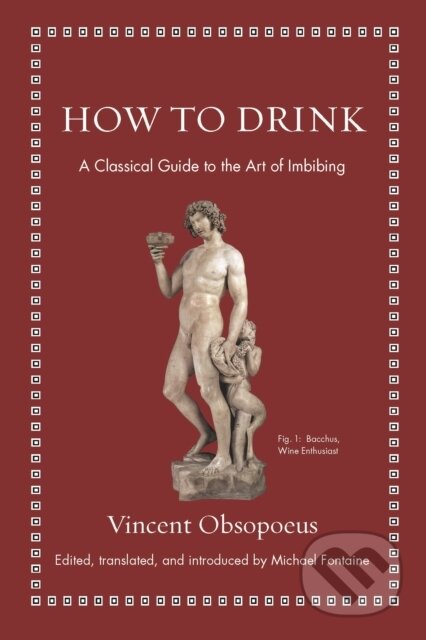 Kniha: How to Drink (Vincent Obsopoeus a Michael Fontaine). Princeton University Press, 2020