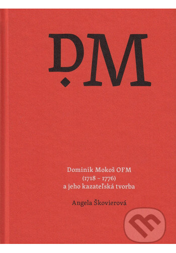 Kniha: Dominik Mokoš OFM (1718 - 1776) a jeho kazateľská tvorba (Angela Škovierová). Minor, 2026