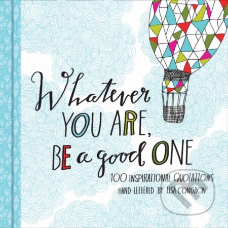 Whatever You Are, Be a Good One (100 Inspirational Quotations Hand-Lettered by Lisa Congdon) - kniha z kategorie Citáty