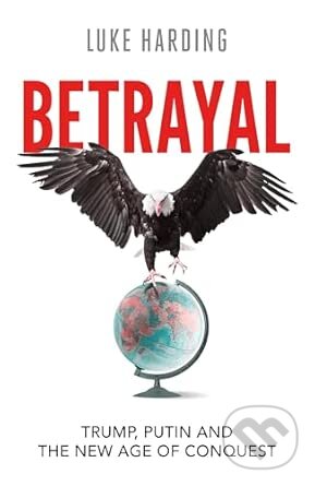 Kniha: Betrayal: Trump, Putin and The New Age of Conquest (Luke Harding). Faber and Faber, 2026