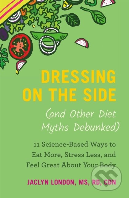 Kniha: Dressing on the Side (and Other Diet Myths Debunked) (Jaclyn London). Grand Central Publishing, 2025