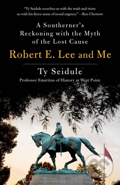 Kniha: Robert E. Lee and Me (Ty Seidule). , 2022