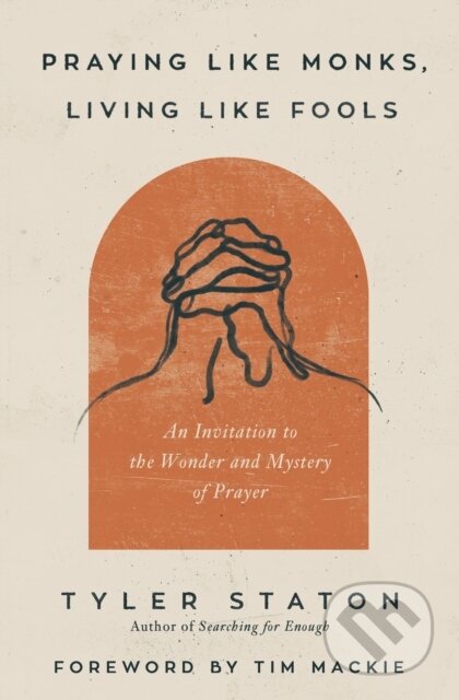 Kniha: Praying Like Monks Living Like Fools (Tyler Staton). Zondervan, 2022