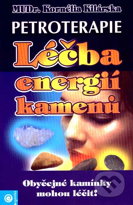 Petroterapie - Léčba energií kamenů - Kornélia Kilárska, Eugenika, 2006