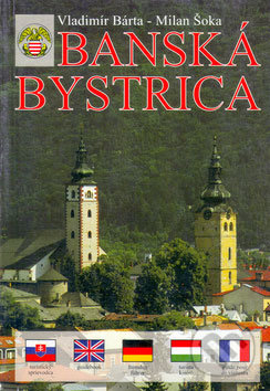 Banská Bystrica - Vladimír Bárta, Milan Šoka, AB ART press, 2007