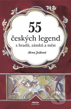 55 českých legend z hradů, zámků a měst - Alena Ježková, Práh, 2007