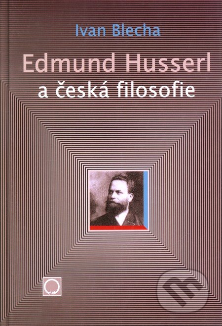 Edmund Husserl a česká filosofie - Ivan Blecha, Olomouc, 2003