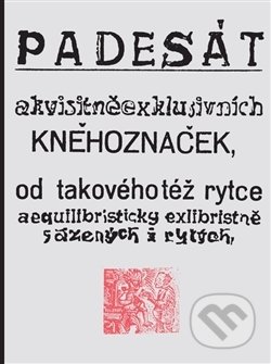 Padesát akvisitněexklusivních kněhoznaček od takovéhotéž rytce - Josef Váchal, Paseka, 2014