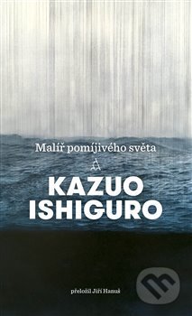 Malíř pomíjivého světa - Kazuo Ishiguro, Argo, 2018