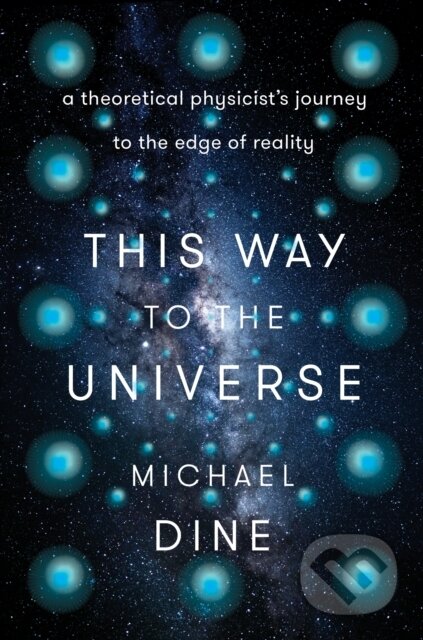 Kniha: This Way to the Universe (Michael Dine). , 1900
