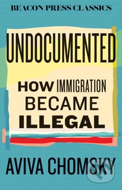 Kniha: Undocumented (Aviva Chomsky). Beacon Press, 2026