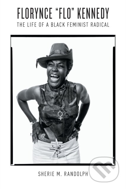 Kniha: Florynce Flo Kennedy The Life Of A (Sherie M. Randolph). The University of North Carolina, 2018