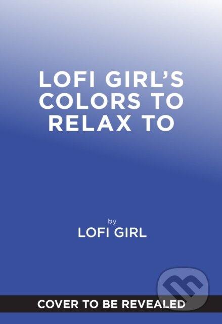Kniha: Lofi Girl Colors to Relax To (Lofi Girl). ABRAMS, 2026