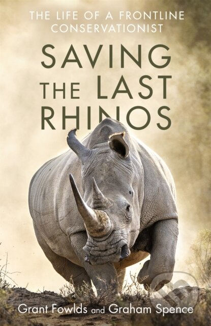 Kniha: Saving the Last Rhinos (Graham Spence a Grant Fowlds). Robinson, 2021
