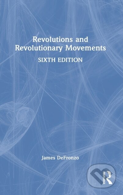Kniha: Revolutions and Revolutionary Movements (James Defronzo). Routledge, 2021