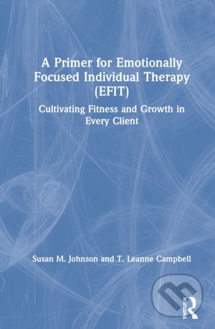 Kniha: A Primer for Emotionally Focused Individual Therapy (EFIT) (Susan M. Johnson a T. Leanne Campbell). Routledge, 2021