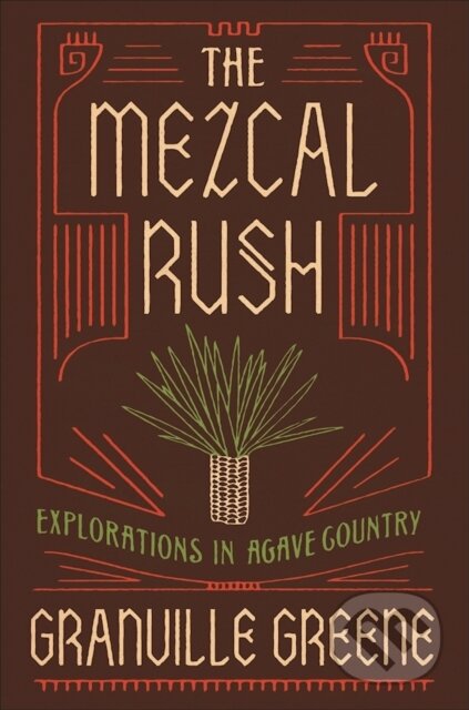 Kniha: The Mezcal Rush (Granville Greene). Counterpoint, 2017
