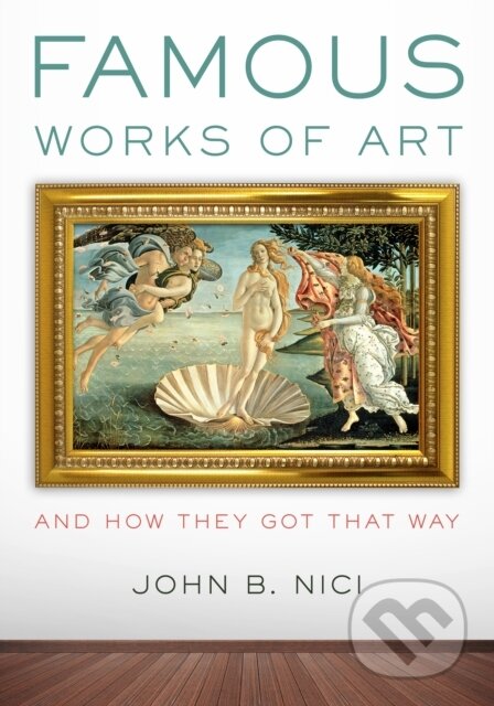 Kniha: Famous Works of Art—And How They Got That Way (John Nici). Rowman & Littlefield, 2017