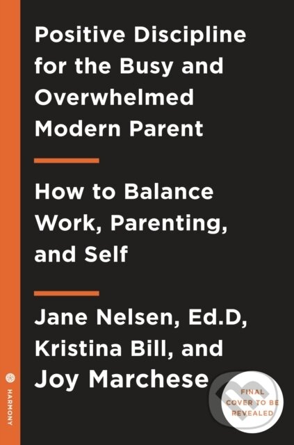Kniha: Positive Discipline for Today's Busy and Overwhelmed Parent (Joy Marchese a Kristina Bill). Harmony, 2018