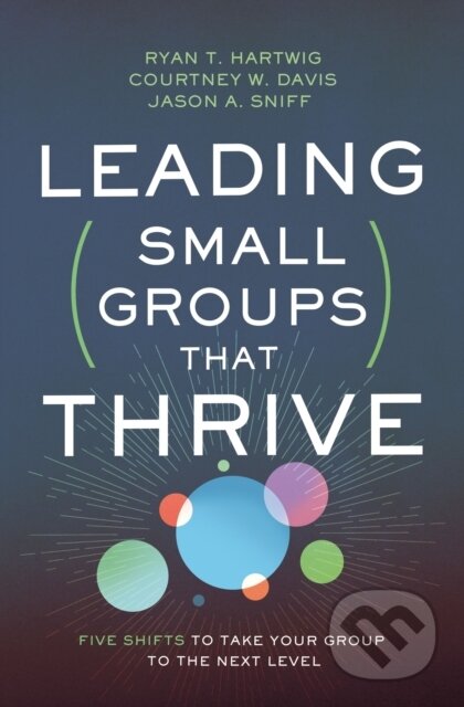 Kniha: Leading Small Groups That Thrive (Courtney W. Davis, Ryan T. Hartwig a Jason A. Sniff). Zondervan, 2020