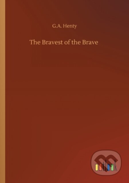 Kniha: The Bravest of the Brave (G.A. Henty). Outlook, 2020