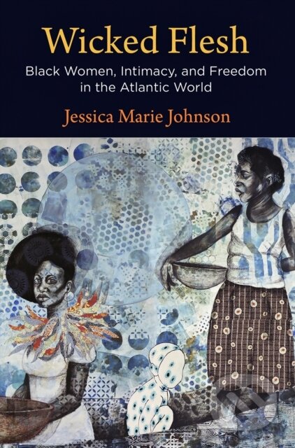 Kniha: Wicked Flesh (Jessica Marie Johnson). University of Pennsylvania, 2020