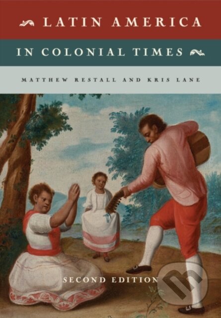 Kniha: Latin America in Colonial Times (Kris Lane a Matthew Restall). Cambridge University Press, 2018