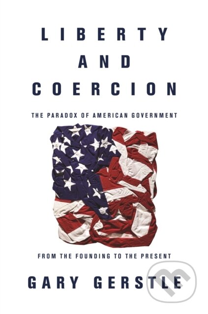 Kniha: Liberty and Coercion (Gary Gerstle). Princeton University Press, 2017