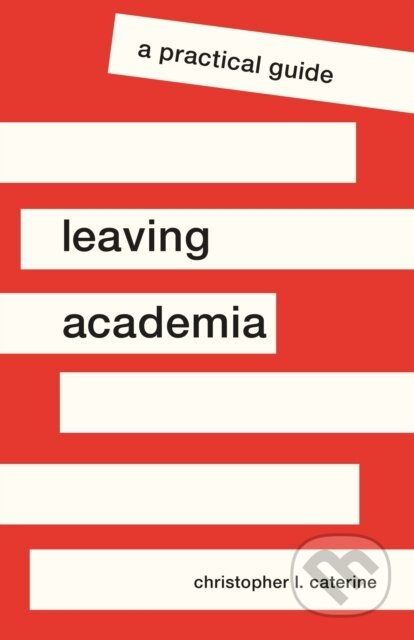 Kniha: Leaving Academia (Christopher L. Caterine). Princeton University Press, 2020