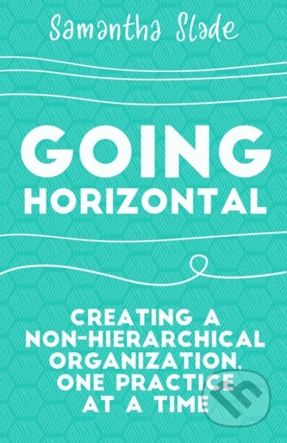 Kniha: Going Horizontal (Samantha Slade). Berrett-Koehler Publishers, 2018