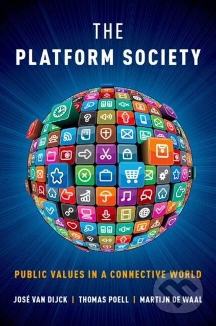 Kniha: The Platform Society (Jose van Dijck, Thomas Poell a Martijn de Waal). Oxford University Press, 2018