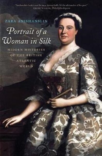 Kniha: Portrait of a Woman in Silk (Zara Anishanslin). Yale University Press, 2018
