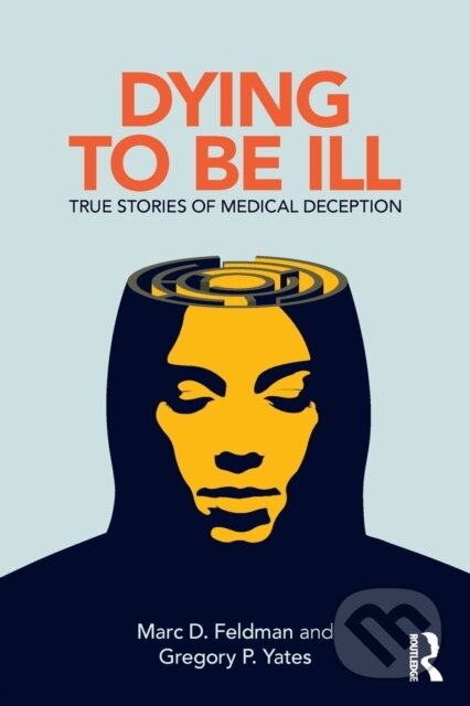 Kniha: Dying to be Ill (Gregory P. Yates a Marc D. Feldman). Routledge, 2018