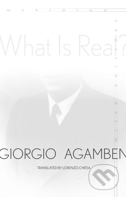 Kniha: What Is Real? (Giorgio Agamben). , 2018