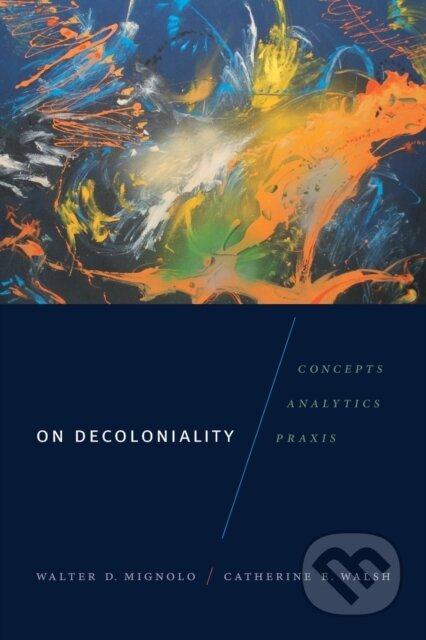 Kniha: On Decoloniality (Catherine E. Walsh a Walter D. Mignolo). Duke University, 2018